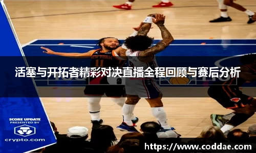 活塞与开拓者精彩对决直播全程回顾与赛后分析