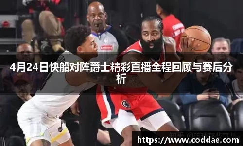 4月24日快船对阵爵士精彩直播全程回顾与赛后分析